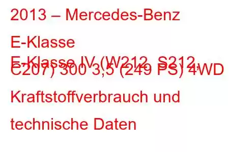 2013 – Mercedes-Benz E-Klasse
E-Klasse IV (W212, S212, C207) 300 3,5 (249 PS) 4WD Kraftstoffverbrauch und technische Daten