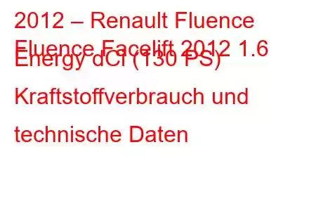 2012 – Renault Fluence
Fluence Facelift 2012 1.6 Energy dCi (130 PS) Kraftstoffverbrauch und technische Daten