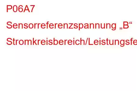 P06A7 Sensorreferenzspannung „B“ Stromkreisbereich/Leistungsfehlercode