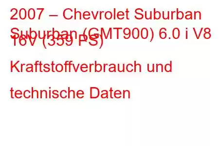 2007 – Chevrolet Suburban
Suburban (GMT900) 6.0 i V8 16V (359 PS) Kraftstoffverbrauch und technische Daten