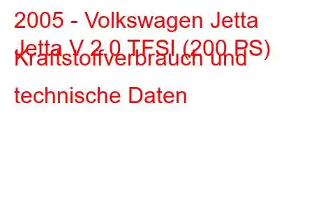 2005 - Volkswagen Jetta
Jetta V 2.0 TFSI (200 PS) Kraftstoffverbrauch und technische Daten