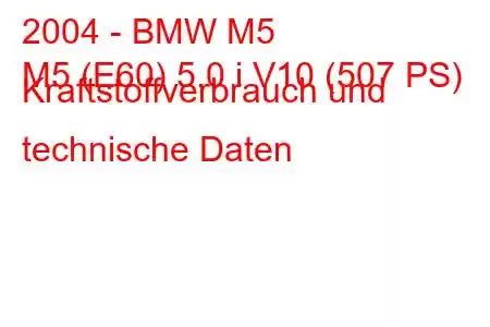 2004 - BMW M5
M5 (E60) 5.0 i V10 (507 PS) Kraftstoffverbrauch und technische Daten