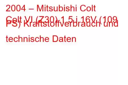 2004 – Mitsubishi Colt
Colt VI (Z30) 1.5 i 16V (109 PS) Kraftstoffverbrauch und technische Daten