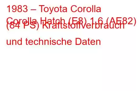 1983 – Toyota Corolla
Corolla Hatch (E8) 1.6 (AE82) (84 PS) Kraftstoffverbrauch und technische Daten