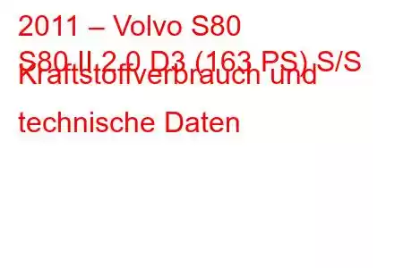 2011 – Volvo S80
S80 II 2.0 D3 (163 PS) S/S Kraftstoffverbrauch und technische Daten