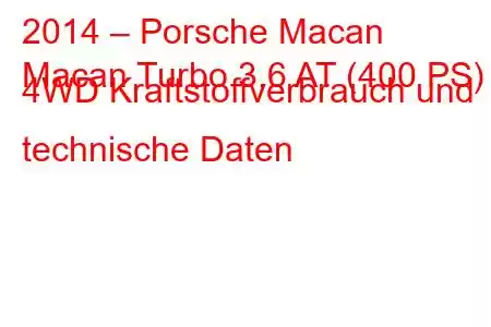 2014 – Porsche Macan
Macan Turbo 3.6 AT (400 PS) 4WD Kraftstoffverbrauch und technische Daten