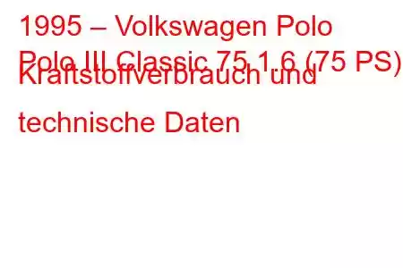 1995 – Volkswagen Polo
Polo III Classic 75 1.6 (75 PS) Kraftstoffverbrauch und technische Daten