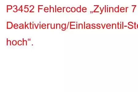 P3452 Fehlercode „Zylinder 7 Deaktivierung/Einlassventil-Steuerkreis hoch“.