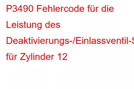 P3490 Fehlercode für die Leistung des Deaktivierungs-/Einlassventil-Steuerkreises für Zylinder 12