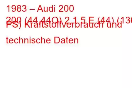 1983 – Audi 200
200 (44,44Q) 2.1 5 E (44) (136 PS) Kraftstoffverbrauch und technische Daten