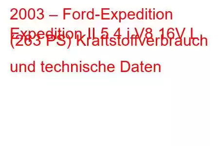 2003 – Ford-Expedition
Expedition II 5.4 i V8 16V L (263 PS) Kraftstoffverbrauch und technische Daten