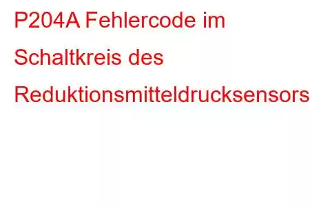 P204A Fehlercode im Schaltkreis des Reduktionsmitteldrucksensors