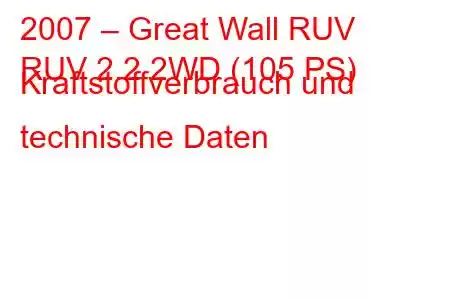 2007 – Great Wall RUV
RUV 2.2 2WD (105 PS) Kraftstoffverbrauch und technische Daten