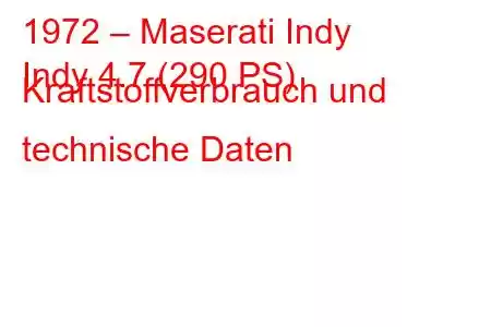 1972 – Maserati Indy
Indy 4.7 (290 PS) Kraftstoffverbrauch und technische Daten