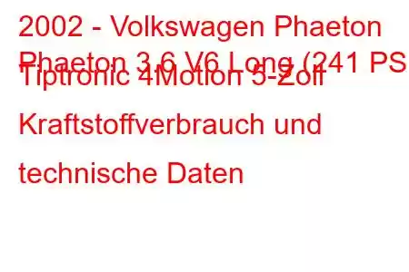 2002 - Volkswagen Phaeton
Phaeton 3.6 V6 Long (241 PS) Tiptronic 4Motion 5-Zoll Kraftstoffverbrauch und technische Daten