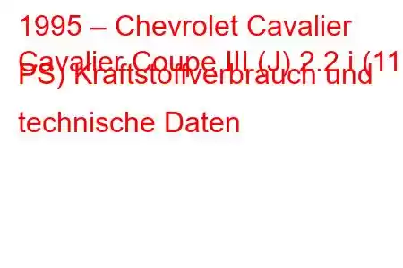 1995 – Chevrolet Cavalier
Cavalier Coupe III (J) 2.2 i (117 PS) Kraftstoffverbrauch und technische Daten