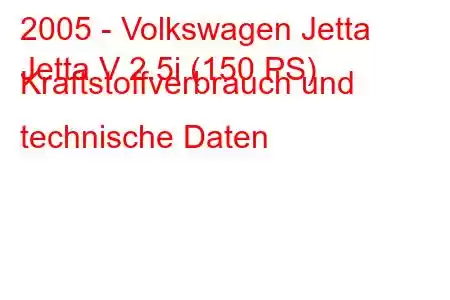 2005 - Volkswagen Jetta
Jetta V 2.5i (150 PS) Kraftstoffverbrauch und technische Daten