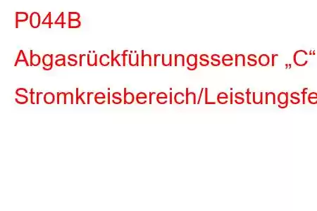 P044B Abgasrückführungssensor „C“ Stromkreisbereich/Leistungsfehlercode