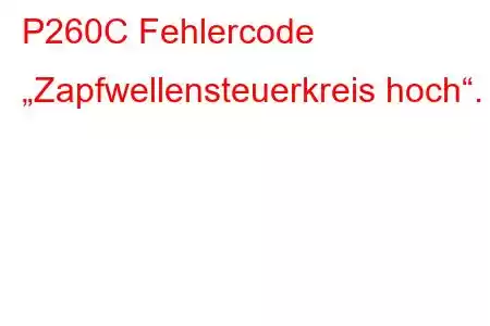 P260C Fehlercode „Zapfwellensteuerkreis hoch“.