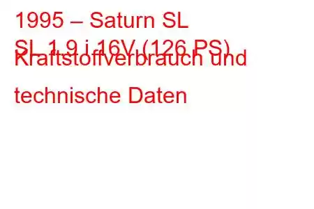 1995 – Saturn SL
SL 1.9 i 16V (126 PS) Kraftstoffverbrauch und technische Daten