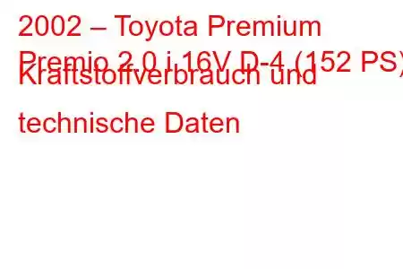 2002 – Toyota Premium
Premio 2.0 i 16V D-4 (152 PS) Kraftstoffverbrauch und technische Daten