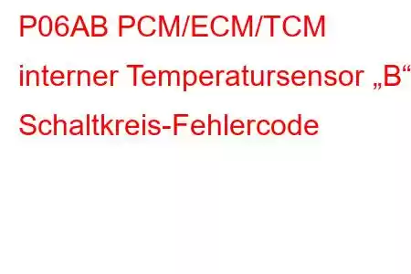 P06AB PCM/ECM/TCM interner Temperatursensor „B“ Schaltkreis-Fehlercode