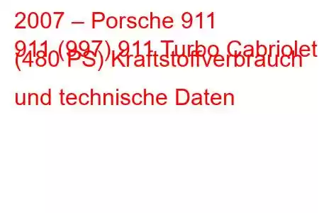 2007 – Porsche 911
911 (997) 911 Turbo Cabriolet (480 PS) Kraftstoffverbrauch und technische Daten