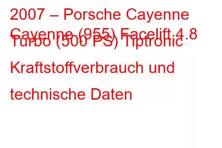 2007 – Porsche Cayenne
Cayenne (955) Facelift 4.8 Turbo (500 PS) Tiptronic Kraftstoffverbrauch und technische Daten