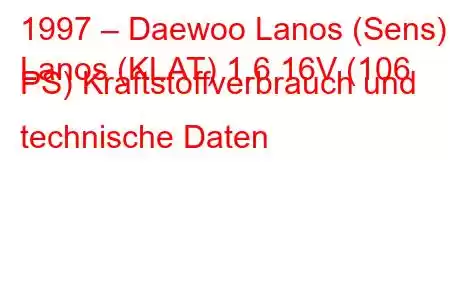 1997 – Daewoo Lanos (Sens)
Lanos (KLAT) 1.6 16V (106 PS) Kraftstoffverbrauch und technische Daten