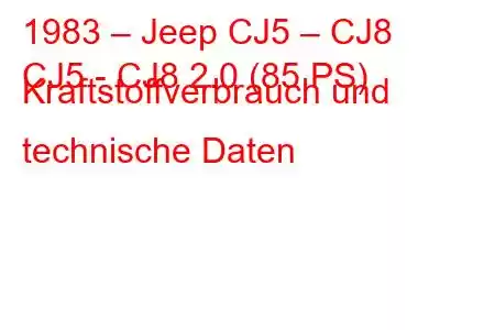 1983 – Jeep CJ5 – CJ8
CJ5 - CJ8 2.0 (85 PS) Kraftstoffverbrauch und technische Daten