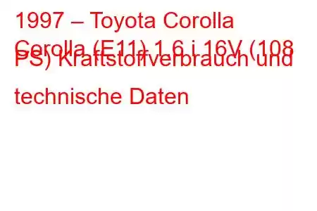 1997 – Toyota Corolla
Corolla (E11) 1.6 i 16V (108 PS) Kraftstoffverbrauch und technische Daten