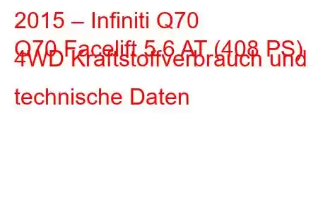 2015 – Infiniti Q70
Q70 Facelift 5.6 AT (408 PS) 4WD Kraftstoffverbrauch und technische Daten