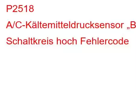 P2518 A/C-Kältemitteldrucksensor „B“ Schaltkreis hoch Fehlercode