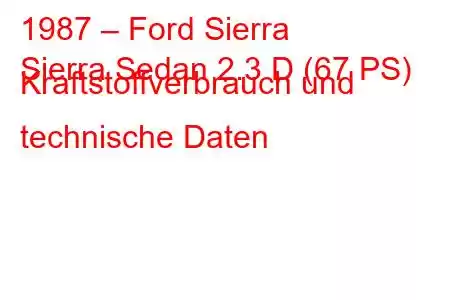 1987 – Ford Sierra
Sierra Sedan 2.3 D (67 PS) Kraftstoffverbrauch und technische Daten