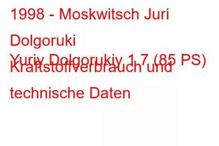 1998 - Moskwitsch Juri Dolgoruki
Yuriy Dolgorukiy 1.7 (85 PS) Kraftstoffverbrauch und technische Daten