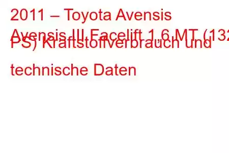 2011 – Toyota Avensis
Avensis III Facelift 1,6 MT (132 PS) Kraftstoffverbrauch und technische Daten