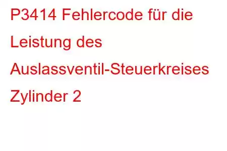 P3414 Fehlercode für die Leistung des Auslassventil-Steuerkreises Zylinder 2