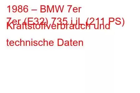 1986 – BMW 7er
7er (E32) 735 i,iL (211 PS) Kraftstoffverbrauch und technische Daten