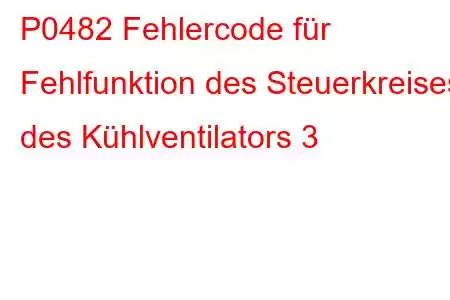 P0482 Fehlercode für Fehlfunktion des Steuerkreises des Kühlventilators 3