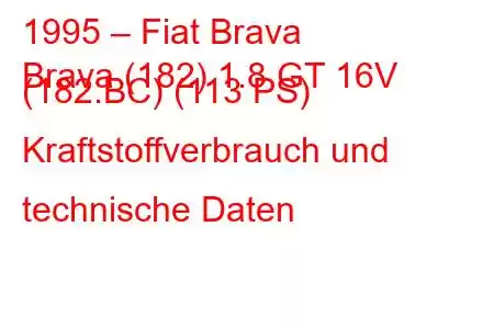 1995 – Fiat Brava
Brava (182) 1.8 GT 16V (182.BC) (113 PS) Kraftstoffverbrauch und technische Daten