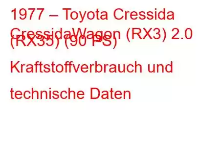 1977 – Toyota Cressida
CressidaWagon (RX3) 2.0 (RX35) (90 PS) Kraftstoffverbrauch und technische Daten