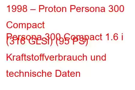 1998 – Proton Persona 300 Compact
Persona 300 Compact 1.6 i (316 GLSi) (95 PS) Kraftstoffverbrauch und technische Daten