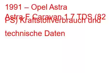 1991 – Opel Astra
Astra F Caravan 1.7 TDS (82 PS) Kraftstoffverbrauch und technische Daten