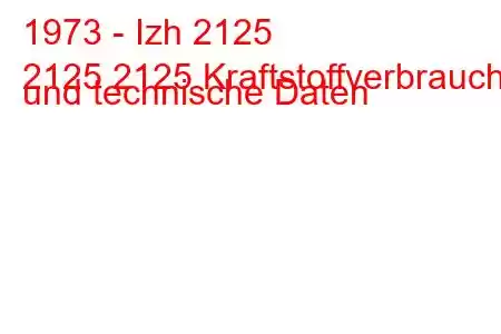 1973 - Izh 2125
2125 2125 Kraftstoffverbrauch und technische Daten