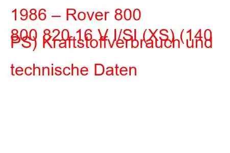 1986 – Rover 800
800 820 16 V I/SI (XS) (140 PS) Kraftstoffverbrauch und technische Daten