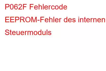 P062F Fehlercode EEPROM-Fehler des internen Steuermoduls