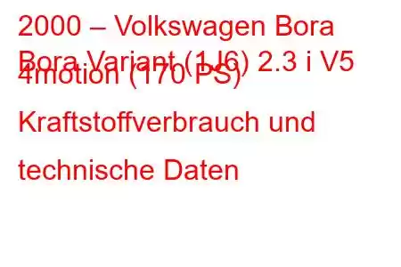 2000 – Volkswagen Bora
Bora Variant (1J6) 2.3 i V5 4motion (170 PS) Kraftstoffverbrauch und technische Daten